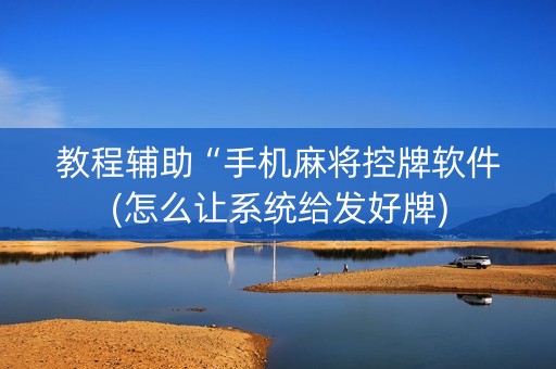 教程辅助“手机麻将控牌软件(怎么让系统给发好牌)