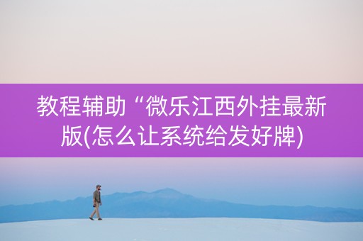 教程辅助“微乐江西外挂最新版(怎么让系统给发好牌)