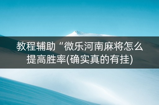教程辅助“微乐河南麻将怎么提高胜率(确实真的有挂)