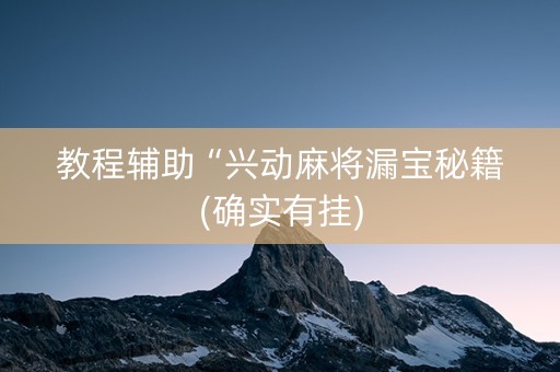 教程辅助“兴动麻将漏宝秘籍(确实有挂)