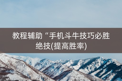 教程辅助“手机斗牛技巧必胜绝技(提高胜率)