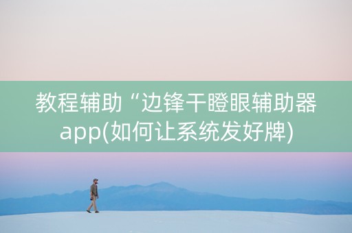 教程辅助“边锋干瞪眼辅助器app(如何让系统发好牌)