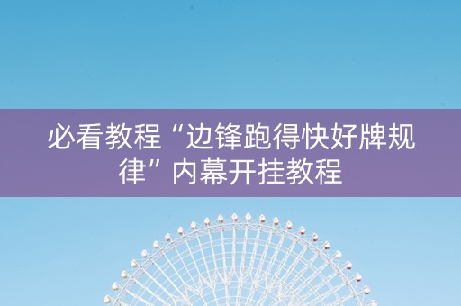 必看教程“边锋跑得快好牌规律”内幕开挂教程