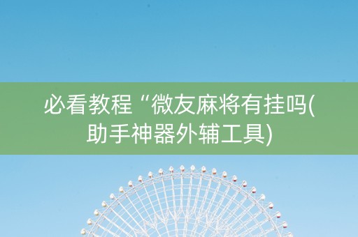 必看教程“微友麻将有挂吗(助手神器外辅工具)