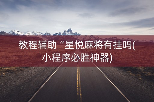 教程辅助“星悦麻将有挂吗(小程序必胜神器)