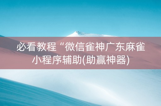 必看教程“微信雀神广东麻雀小程序辅助(助赢神器)