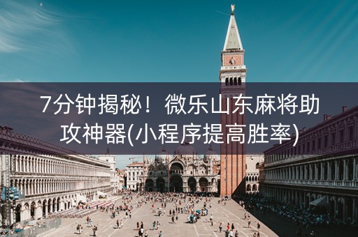 7分钟揭秘！微乐山东麻将助攻神器(小程序提高胜率)