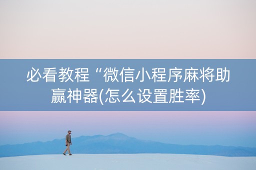 必看教程“微信小程序麻将助赢神器(怎么设置胜率)