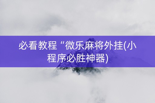 必看教程“微乐麻将外挂(小程序必胜神器)