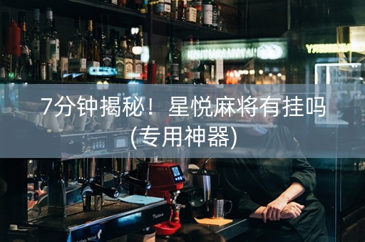 7分钟揭秘！星悦麻将有挂吗(专用神器)