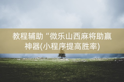 教程辅助“微乐山西麻将助赢神器(小程序提高胜率)