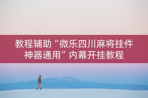教程辅助“微乐四川麻将挂件神器通用”内幕开挂教程