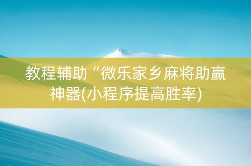 教程辅助“微乐家乡麻将助赢神器(小程序提高胜率)