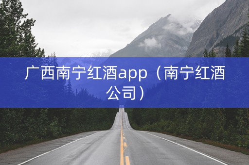 广西南宁红酒app（南宁红酒公司）