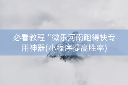 必看教程“微乐河南跑得快专用神器(小程序提高胜率)