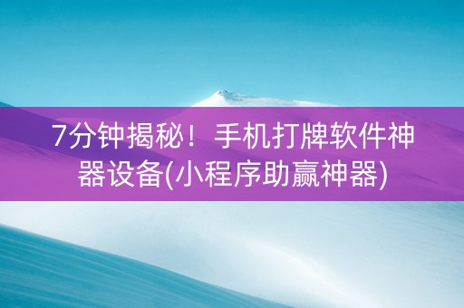 7分钟揭秘！手机打牌软件神器设备(小程序助赢神器)