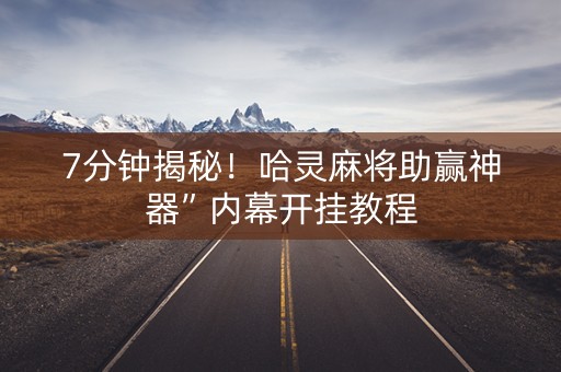 7分钟揭秘！哈灵麻将助赢神器”内幕开挂教程