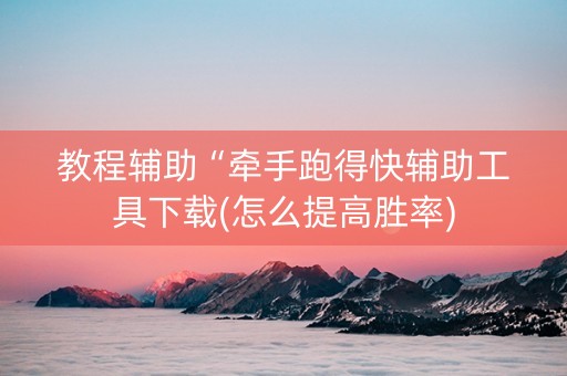 教程辅助“牵手跑得快辅助工具下载(怎么提高胜率)