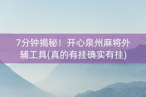 7分钟揭秘！开心泉州麻将外辅工具(真的有挂确实有挂)