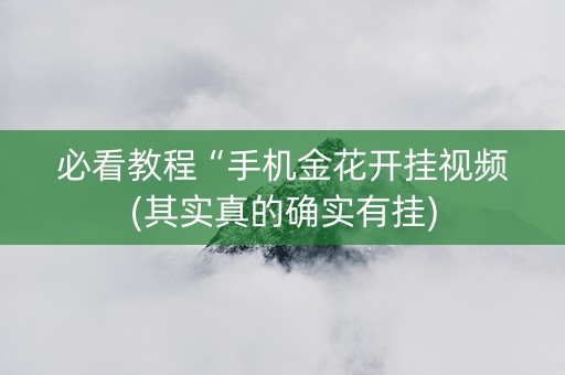 必看教程“手机金花开挂视频(其实真的确实有挂)