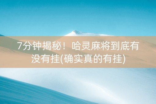 7分钟揭秘！哈灵麻将到底有没有挂(确实真的有挂)