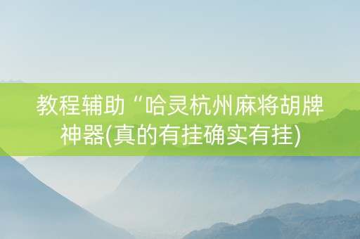 教程辅助“哈灵杭州麻将胡牌神器(真的有挂确实有挂)