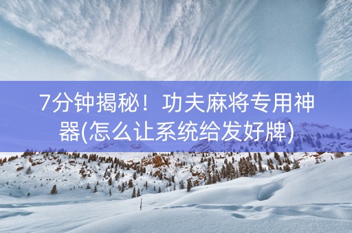 7分钟揭秘!功夫麻将专用神器(怎么让系统给发好牌) 7分钟揭秘!功夫麻将专用神器(怎么让系统给发好牌)