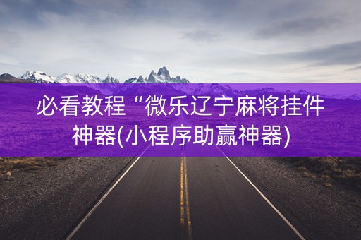 必看教程“微乐辽宁麻将挂件神器(小程序助赢神器)