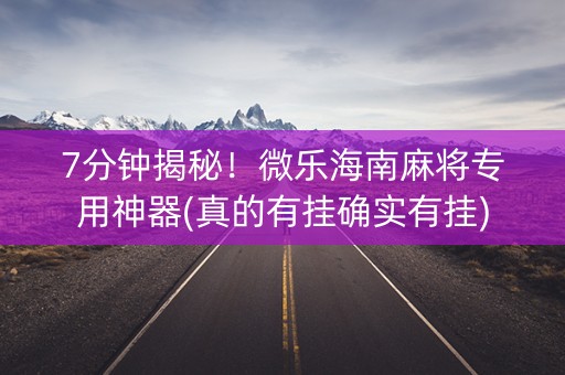 7分钟揭秘！微乐海南麻将专用神器(真的有挂确实有挂)