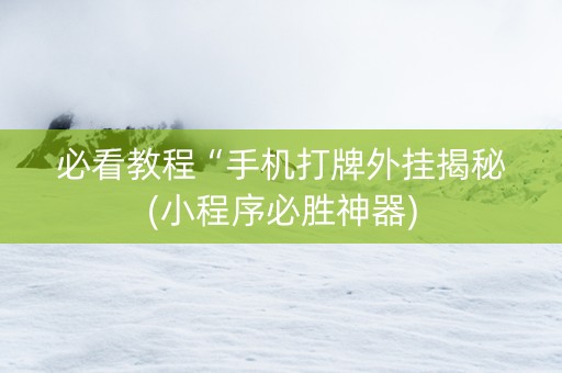 必看教程“手机打牌外挂揭秘(小程序必胜神器)
