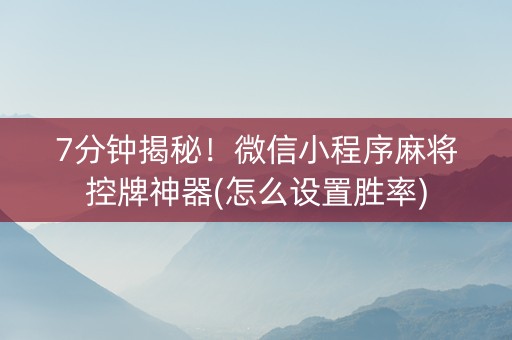 7分钟揭秘！微信小程序麻将控牌神器(怎么设置胜率)