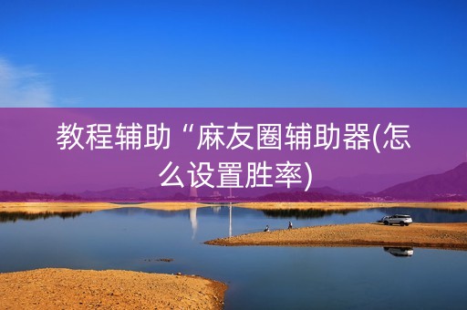 教程辅助“麻友圈辅助器(怎么设置胜率)