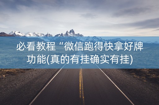 必看教程“微信跑得快拿好牌功能(真的有挂确实有挂)