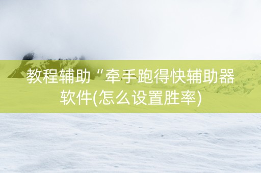 教程辅助“牵手跑得快辅助器软件(怎么设置胜率)