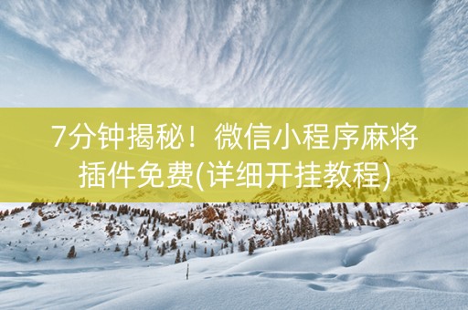 7分钟揭秘！微信小程序麻将插件免费(详细开挂教程)