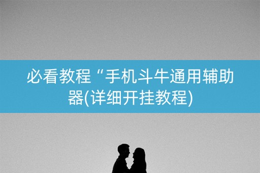必看教程“手机斗牛通用辅助器(详细开挂教程)