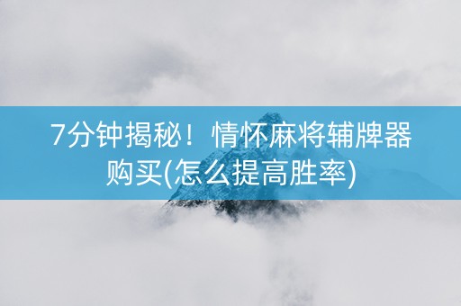 7分钟揭秘！情怀麻将辅牌器购买(怎么提高胜率)