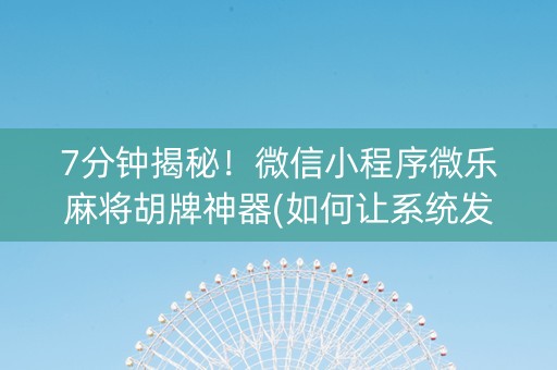 7分钟揭秘！微信小程序微乐麻将胡牌神器(如何让系统发好牌)