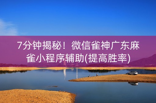 7分钟揭秘！微信雀神广东麻雀小程序辅助(提高胜率)