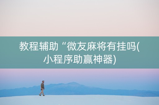 教程辅助“微友麻将有挂吗(小程序助赢神器)