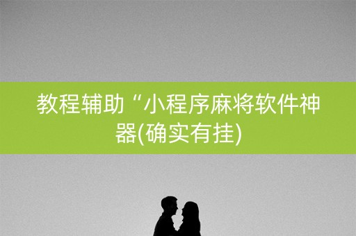 教程辅助“小程序麻将软件神器(确实有挂)
