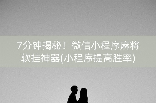 7分钟揭秘!微信小程序麻将软挂神器(小程序提高胜率) 7分钟揭秘!微信小程序麻将软挂神器(小程序提高胜率)