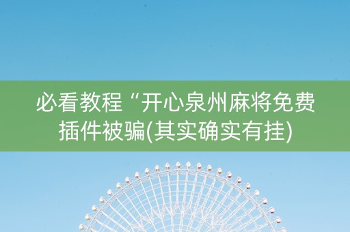 必看教程“开心泉州麻将免费插件被骗(其实确实有挂) 必看教程“开心泉州麻将免费插件被骗(其实确实有挂)