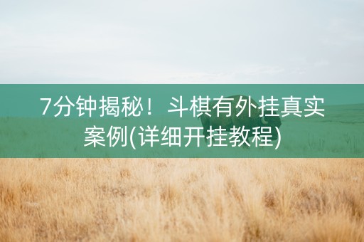 7分钟揭秘!斗棋有外挂真实案例(详细开挂教程) 7分钟揭秘!斗棋有外挂真实案例(详细开挂教程)