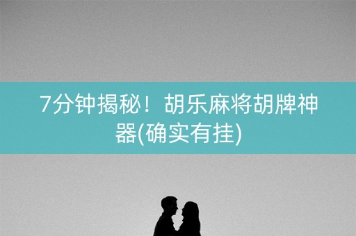 7分钟揭秘!胡乐麻将胡牌神器(确实有挂) 7分钟揭秘!胡乐麻将胡牌神器(确实有挂)