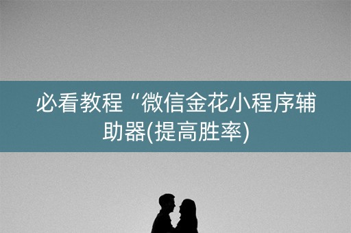 必看教程“微信金花小程序辅助器(提高胜率) 必看教程“微信金花小程序辅助器(提高胜率)