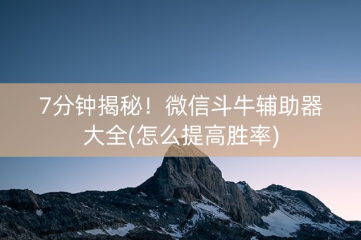 7分钟揭秘！微信斗牛辅助器大全(怎么提高胜率)