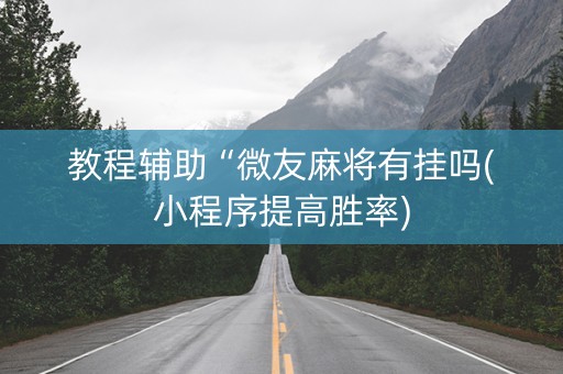 教程辅助“微友麻将有挂吗(小程序提高胜率)