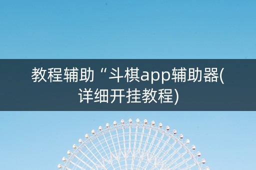 教程辅助“斗棋app辅助器(详细开挂教程)