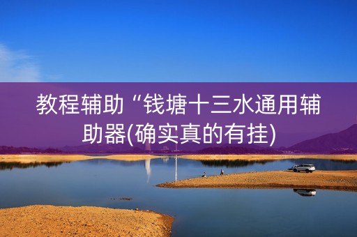 教程辅助“钱塘十三水通用辅助器(确实真的有挂)